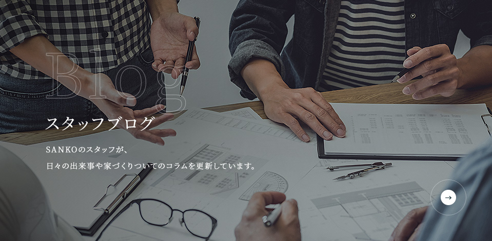 Blog スタッフブログ SANKOのスタッフが、日々の出来事や家づくりついてのコラムを更新しています。